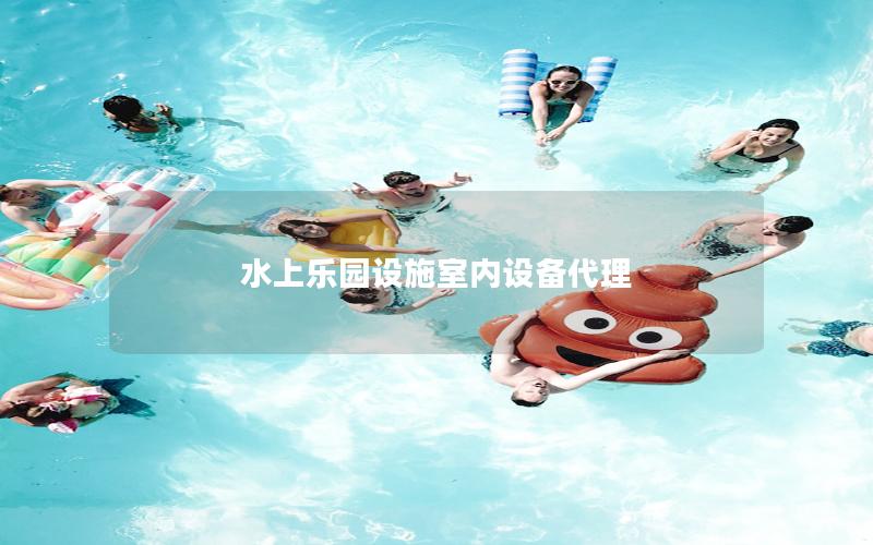 水上乐园设施室内设备代理