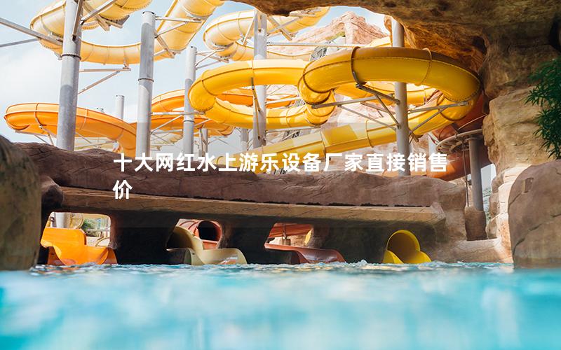 十大网红水上游乐设备厂家直接销售价