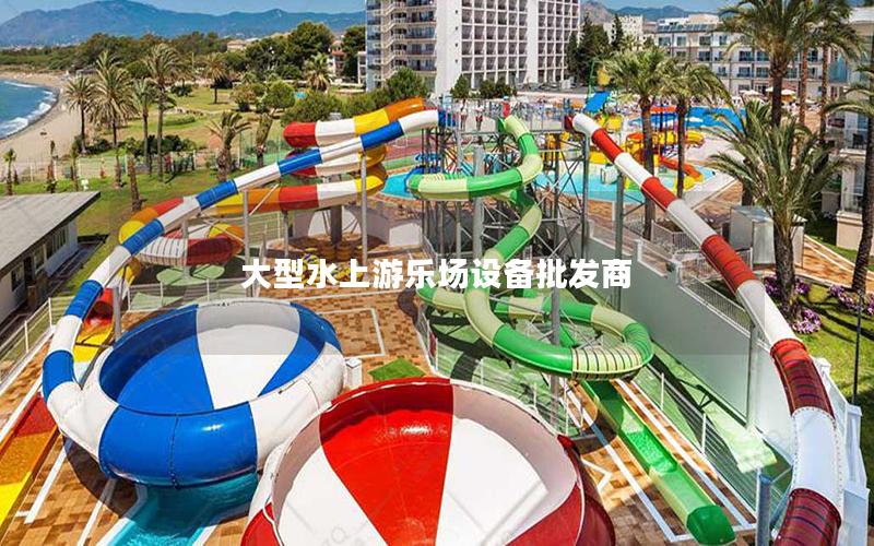 大型水上游乐场设备批发商